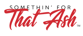 Somethin' For That Ash™